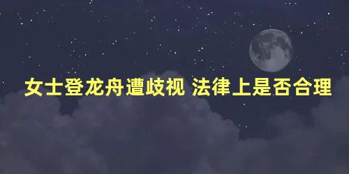 女士登龙舟遭歧视 法律上是否合理